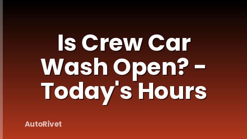 Is Crew Car Wash Open? - Today's Hours