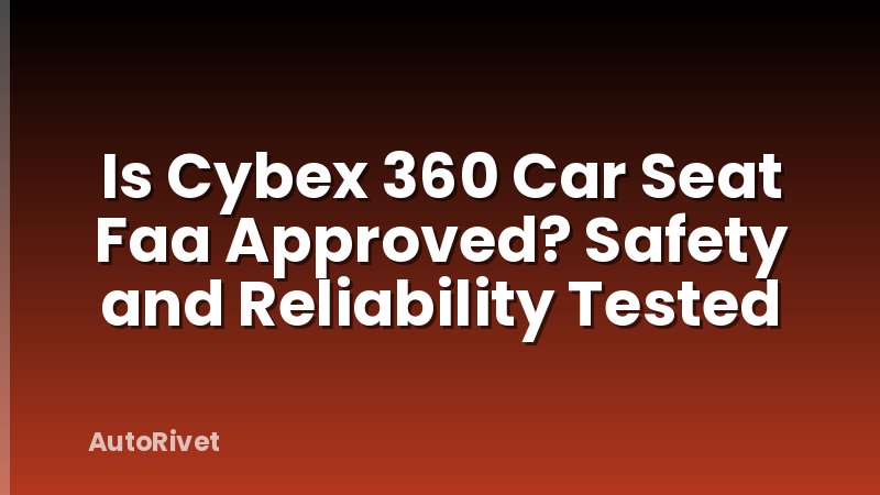 Is Cybex 360 Car Seat Faa Approved? Safety and Reliability Tested