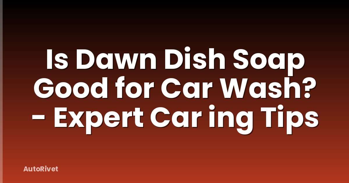 Is Dawn Dish Soap Good for Car Wash? - Expert Car ing Tips