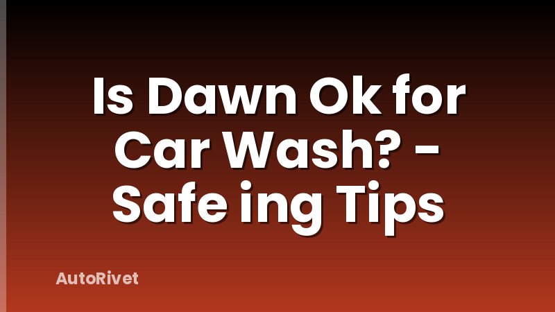 Is Dawn Ok for Car Wash? - Safe ing Tips