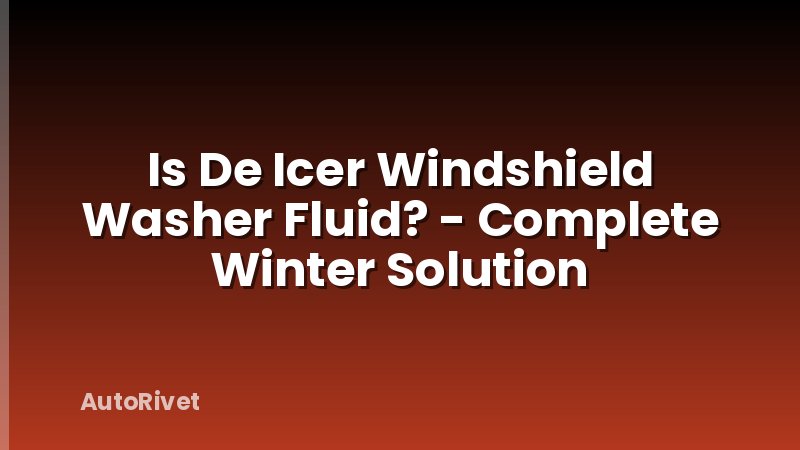 Is De Icer Windshield Washer Fluid? - Complete Winter Solution