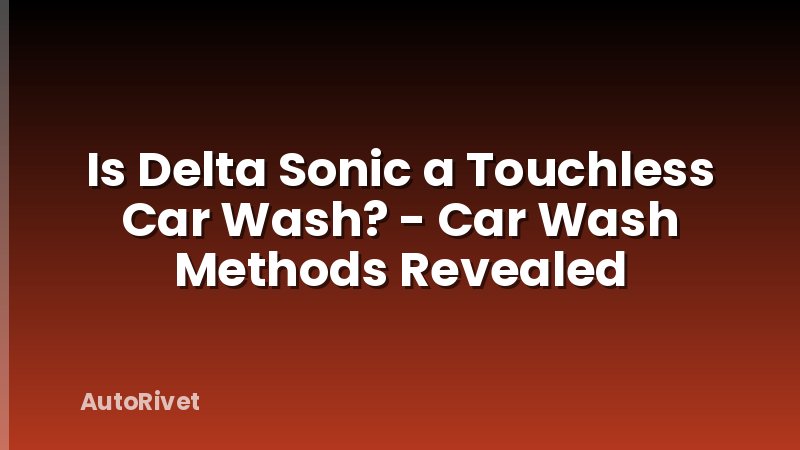 Is Delta Sonic a Touchless Car Wash? - Car Wash Methods Revealed