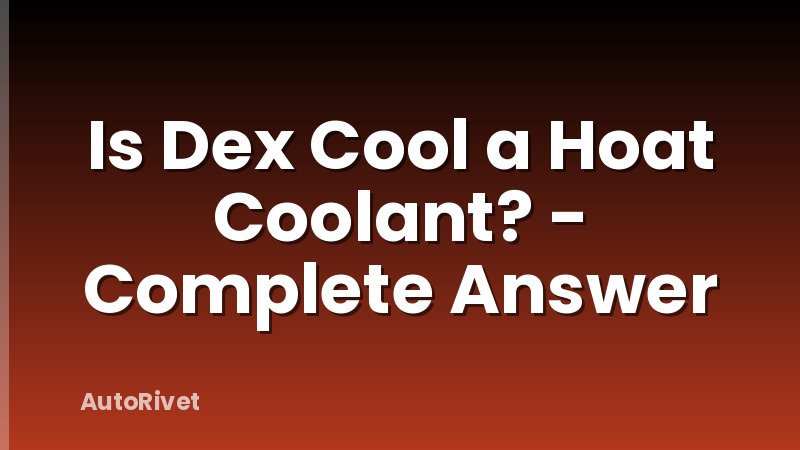 Is Dex Cool a Hoat Coolant? - Complete Answer