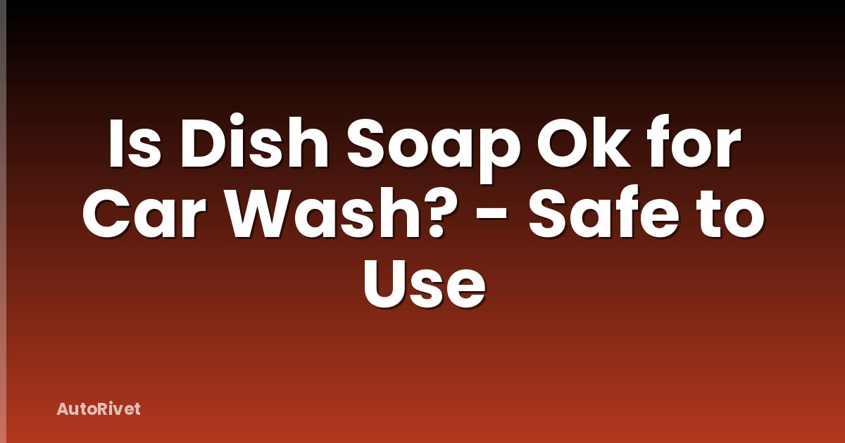Is Dish Soap Ok for Car Wash? - Safe to Use