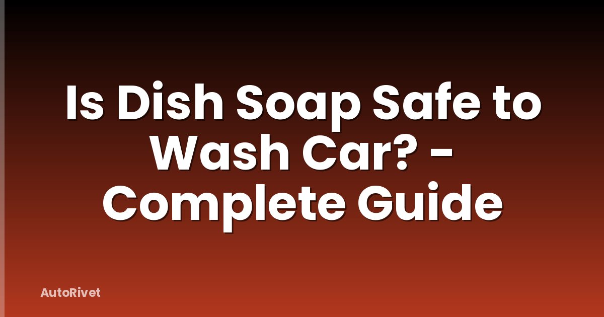 Is Dish Soap Safe to Wash Car? - Complete Guide