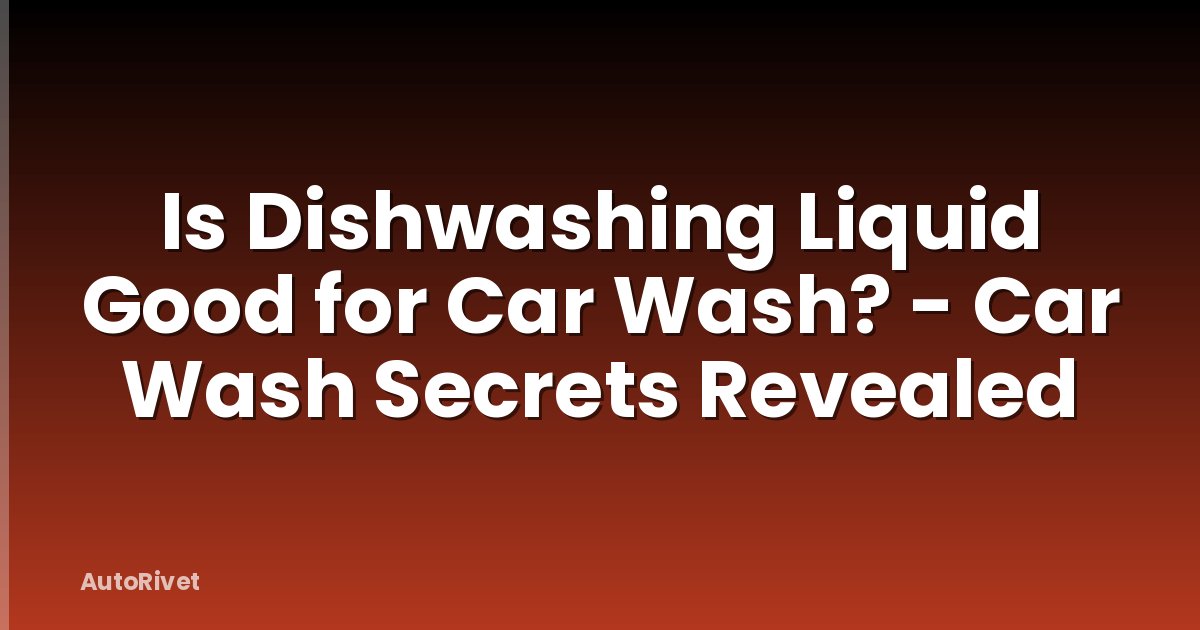 Is Dishwashing Liquid Good for Car Wash? - Car Wash Secrets Revealed