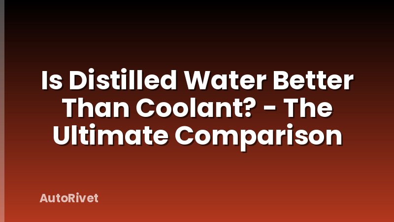 Is Distilled Water Better Than Coolant? - The Ultimate Comparison