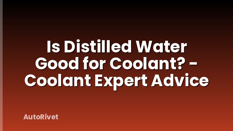 Is Distilled Water Good for Coolant? - Coolant Expert Advice