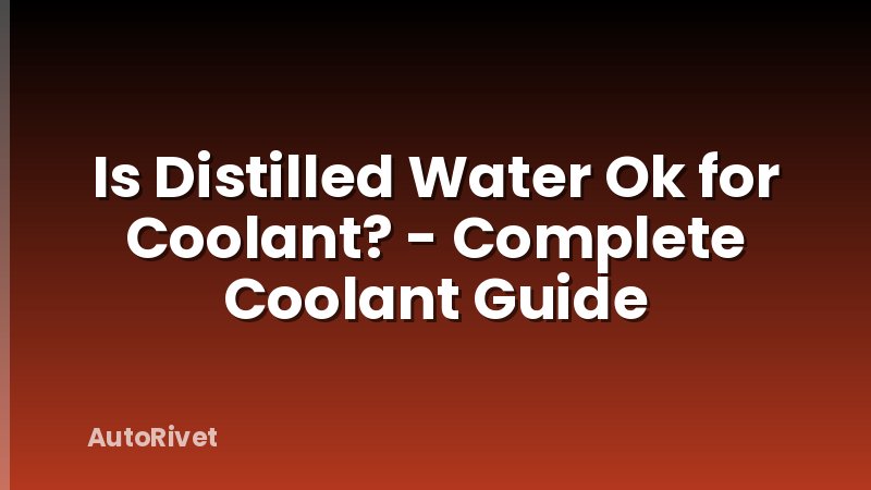 Is Distilled Water Ok for Coolant? - Complete Coolant Guide