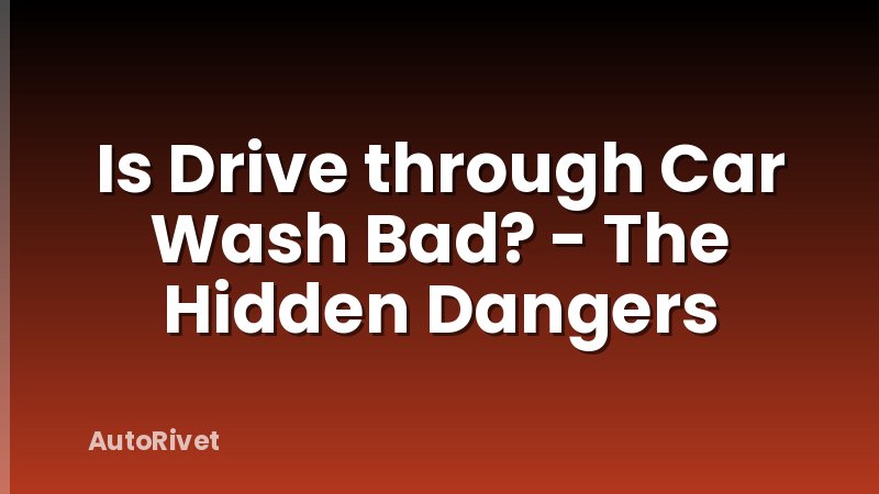 Is Drive through Car Wash Bad? - The Hidden Dangers