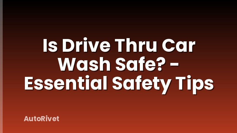Is Drive Thru Car Wash Safe? - Essential Safety Tips