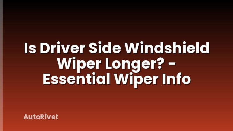 Is Driver Side Windshield Wiper Longer? - Essential Wiper Info