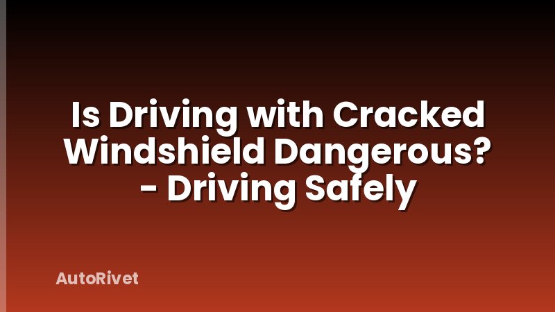 Is Driving with Cracked Windshield Dangerous? - Driving Safely