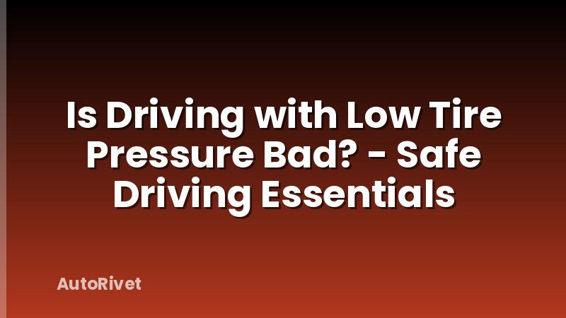 Is Driving with Low Tire Pressure Bad? - Safe Driving Essentials