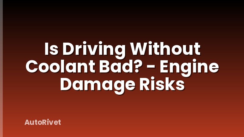Is Driving Without Coolant Bad? - Engine Damage Risks