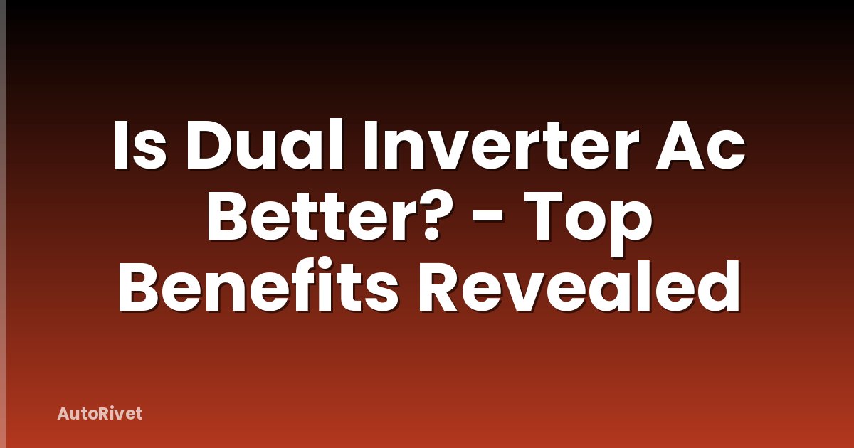 Is Dual Inverter Ac Better? - Top Benefits Revealed