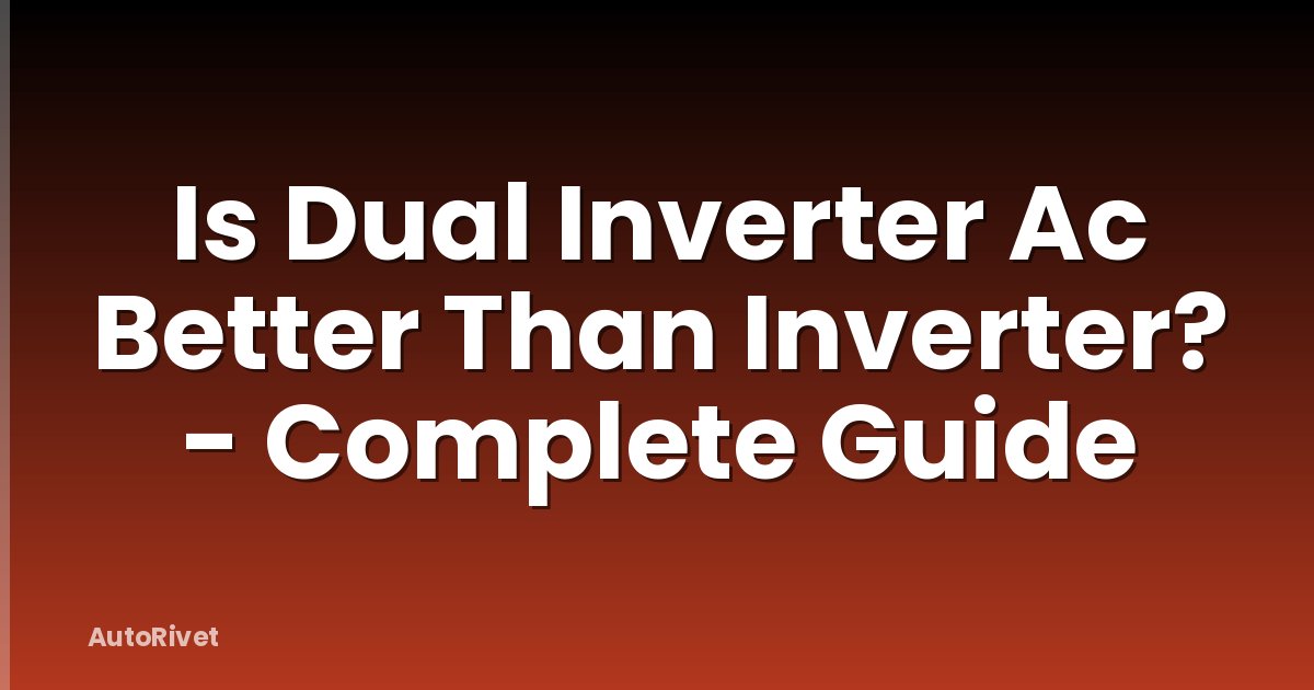 Is Dual Inverter Ac Better Than Inverter? - Complete Guide