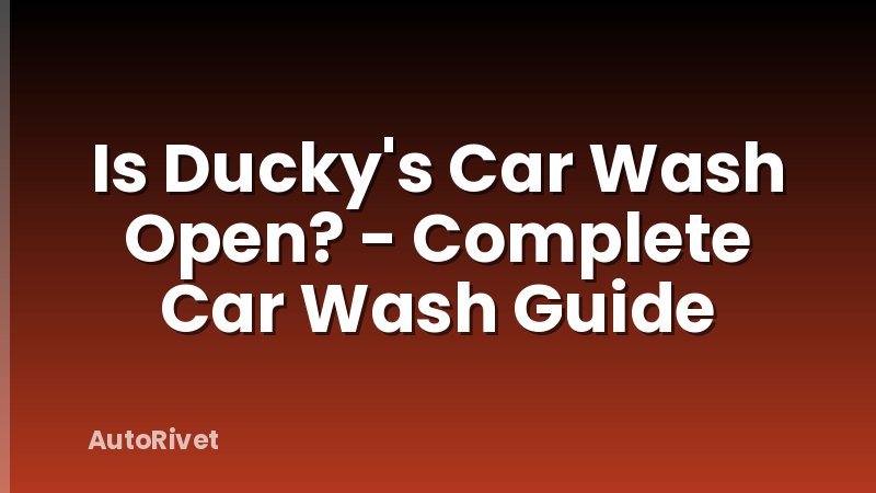 Is Ducky's Car Wash Open? - Complete Car Wash Guide
