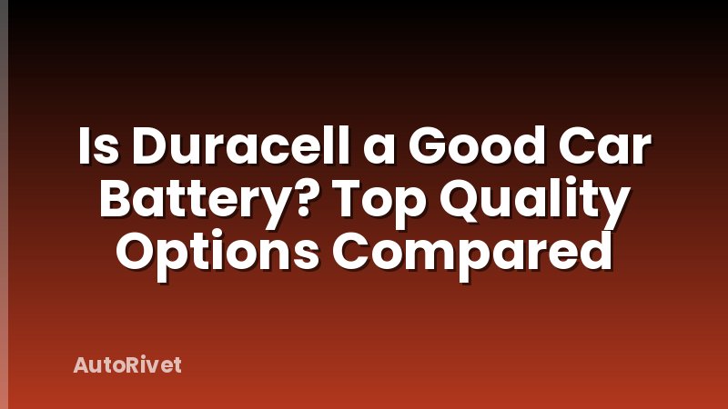 Is Duracell a Good Car Battery? Top Quality Options Compared