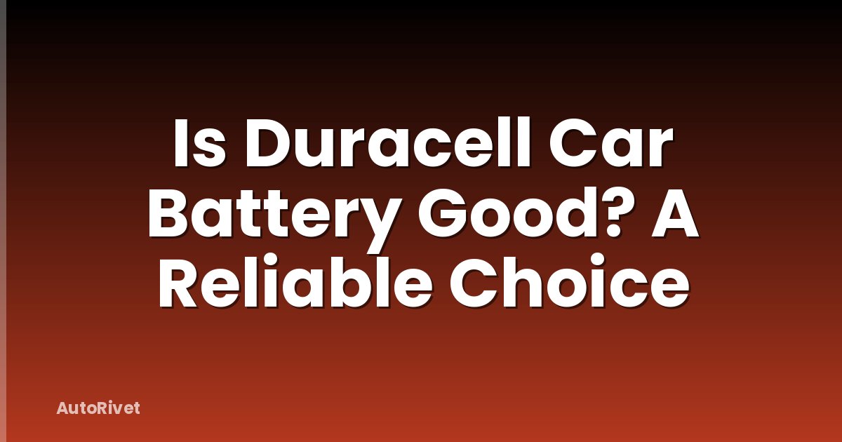 Is Duracell Car Battery Good? A Reliable Choice