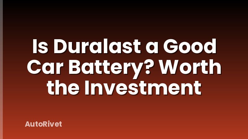 Is Duralast a Good Car Battery? Worth the Investment