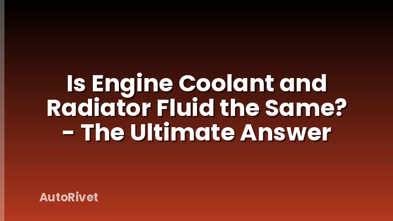 Is Engine Coolant and Radiator Fluid the Same? - The Ultimate Answer