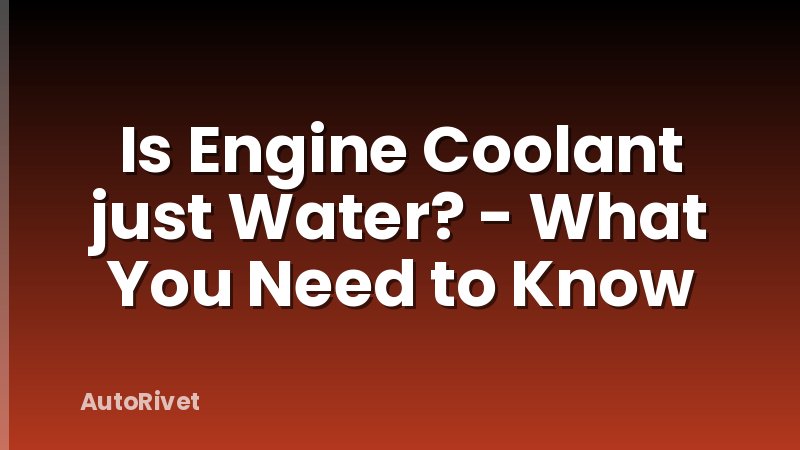 Is Engine Coolant just Water? - What You Need to Know