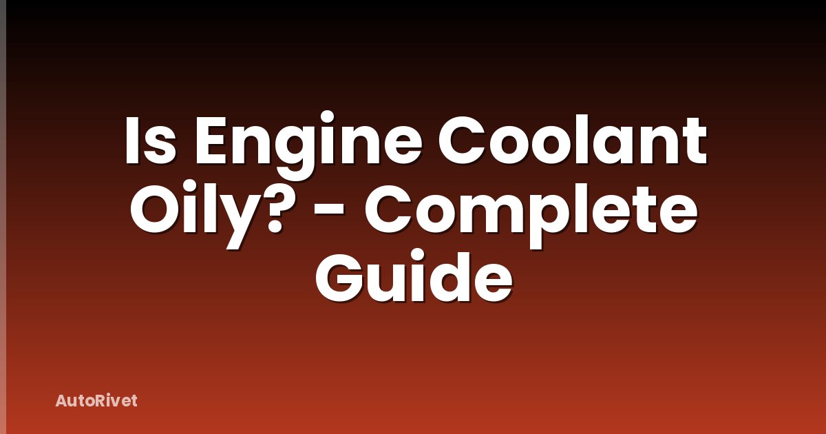 Is Engine Coolant Oily? - Complete Guide