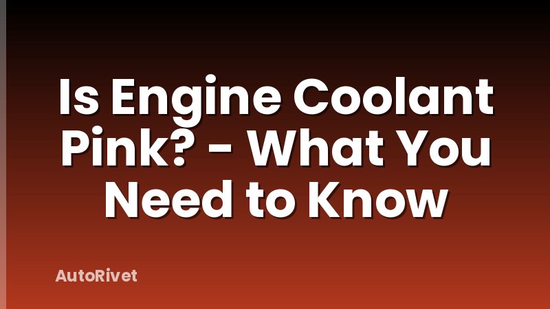 Is Engine Coolant Pink? - What You Need to Know