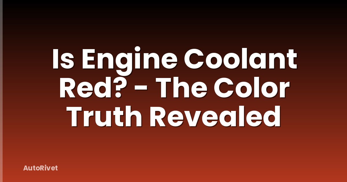 Is Engine Coolant Red? - The Color Truth Revealed
