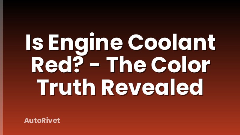 Is Engine Coolant Red? - The Color Truth Revealed
