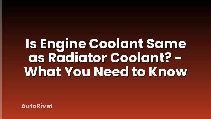 Is Engine Coolant Same as Radiator Coolant? - What You Need to Know
