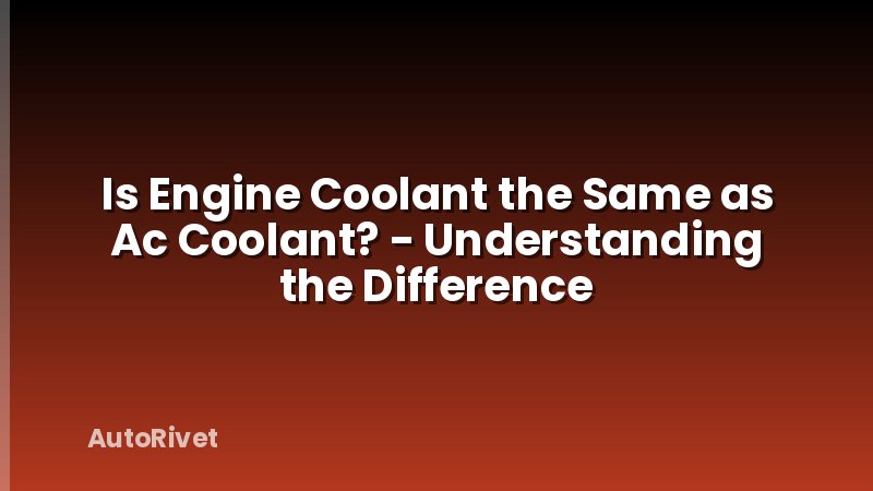 Is Engine Coolant the Same as Ac Coolant? - Understanding the Difference