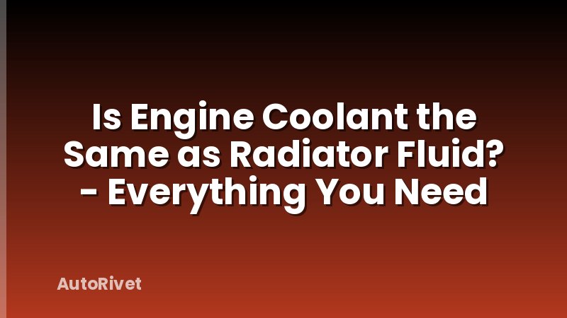 Is Engine Coolant the Same as Radiator Fluid? - Everything You Need
