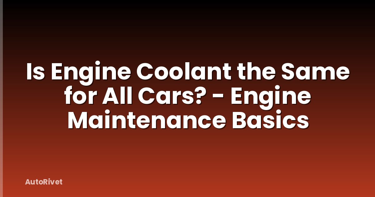 Is Engine Coolant the Same for All Cars? - Engine Maintenance Basics
