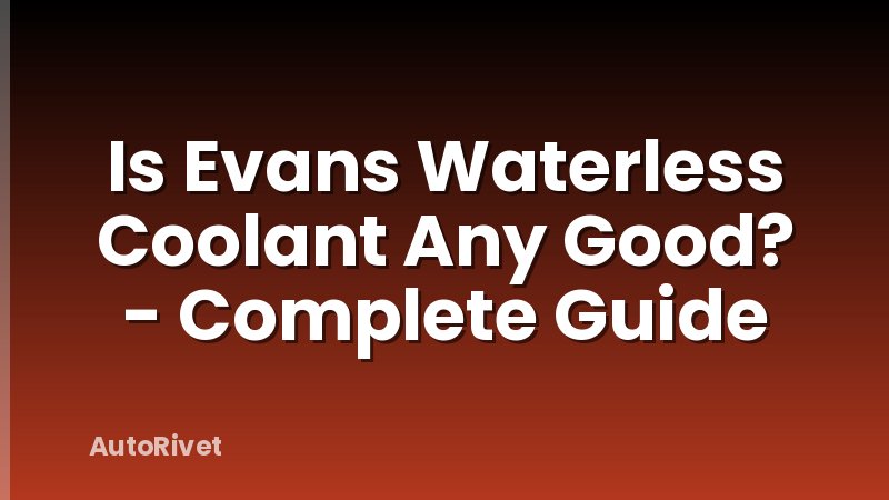 Is Evans Waterless Coolant Any Good? - Complete Guide