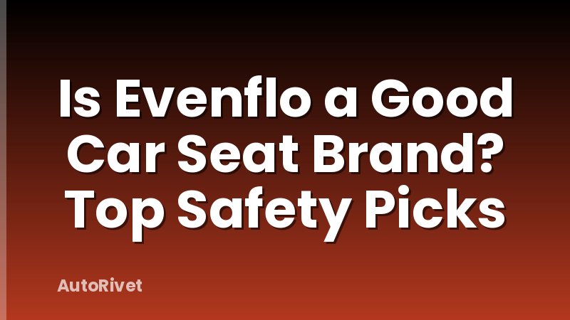 Is Evenflo a Good Car Seat Brand? Top Safety Picks