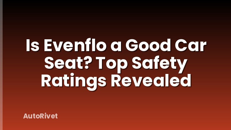 Is Evenflo a Good Car Seat? Top Safety Ratings Revealed