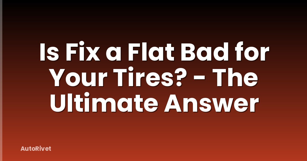 Is Fix a Flat Bad for Your Tires? - The Ultimate Answer