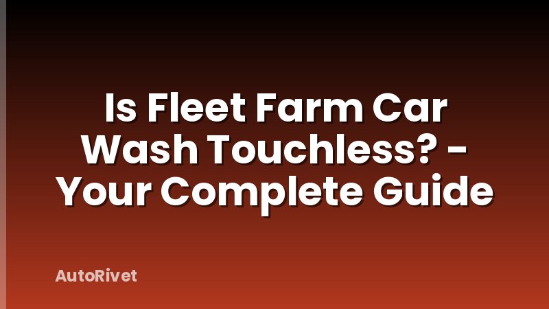 Is Fleet Farm Car Wash Touchless? - Your Complete Guide