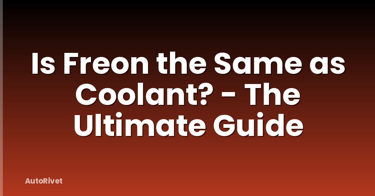 Is Freon the Same as Coolant? - The Ultimate Guide