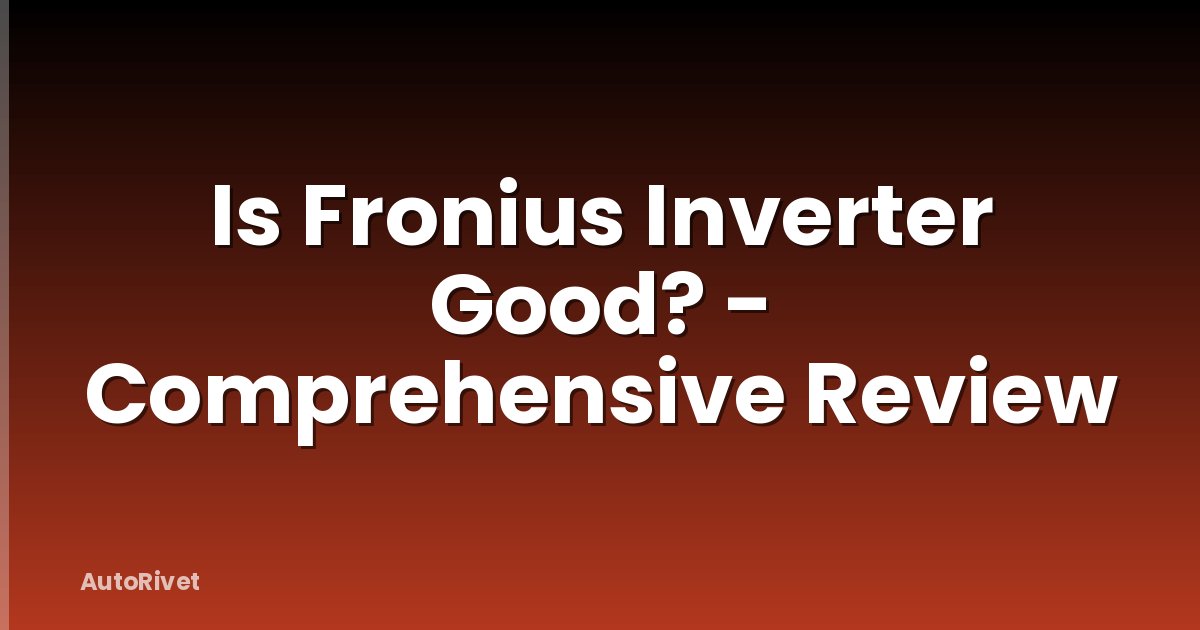 Is Fronius Inverter Good? - Comprehensive Review