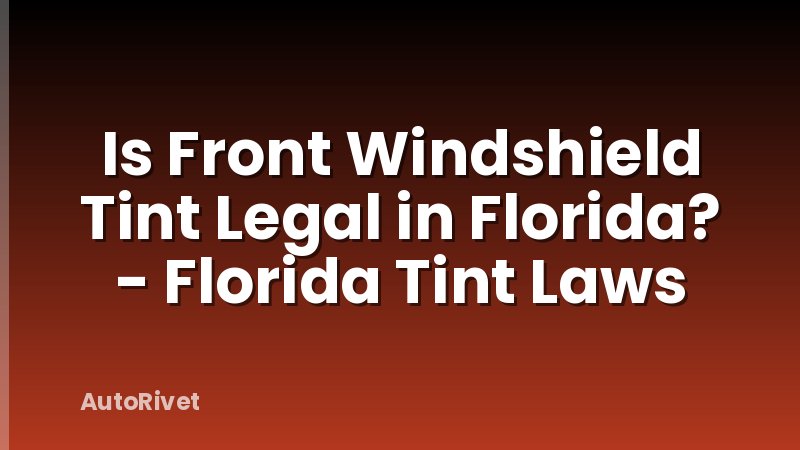 Is Front Windshield Tint Legal in Florida? - Florida Tint Laws
