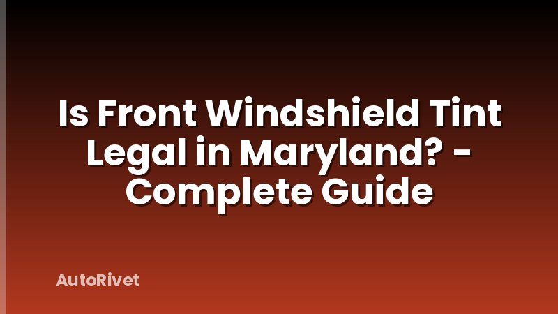 Is Front Windshield Tint Legal in Maryland? - Complete Guide