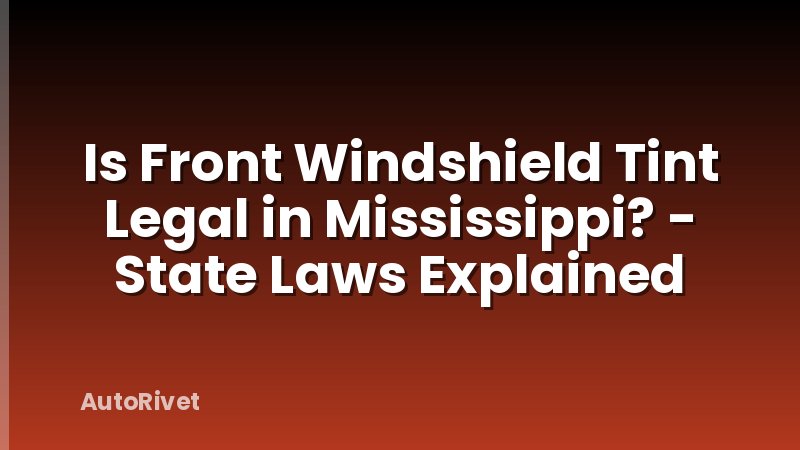 Is Front Windshield Tint Legal in Mississippi? - State Laws Explained