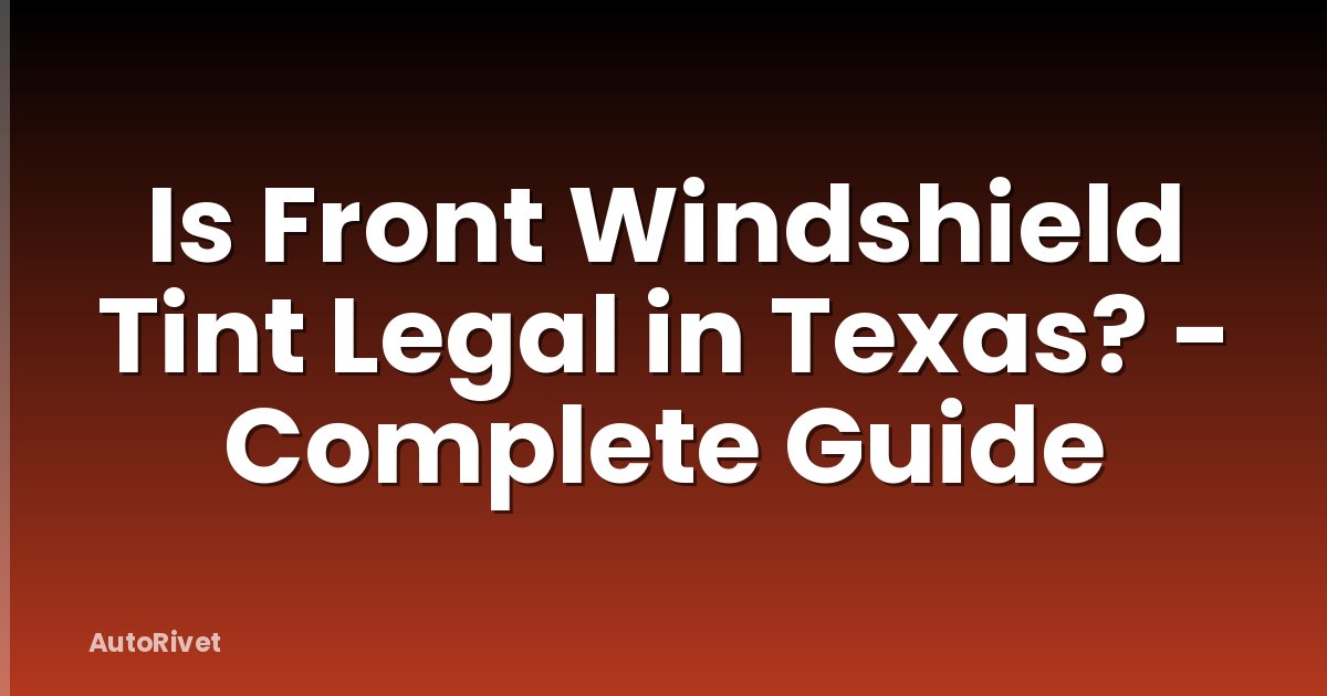 Is Front Windshield Tint Legal in Texas? - Complete Guide
