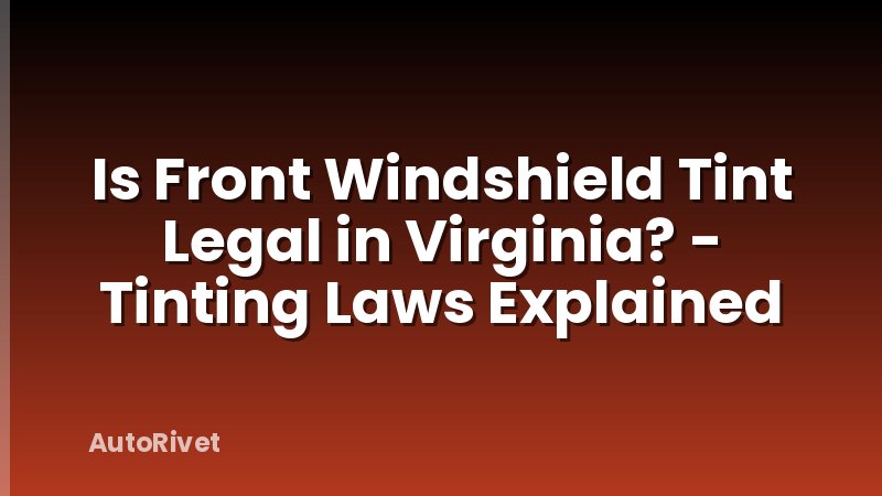 Is Front Windshield Tint Legal in Virginia? - Tinting Laws Explained
