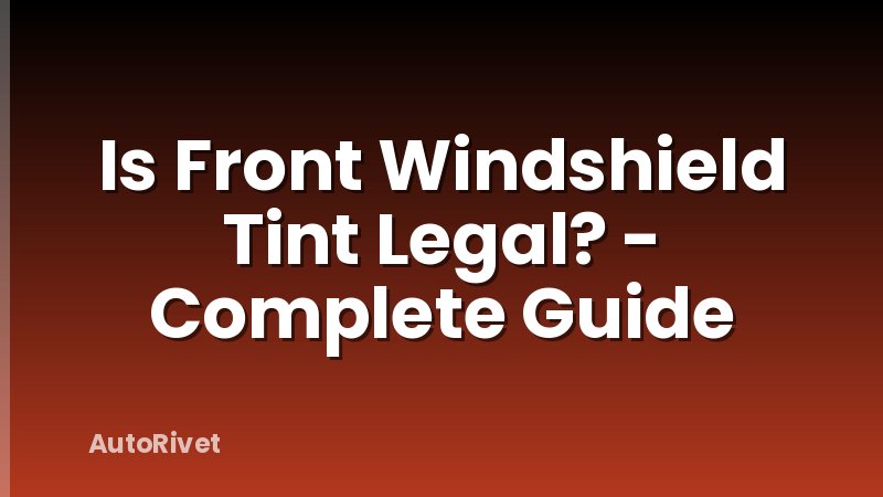 Is Front Windshield Tint Legal? - Complete Guide