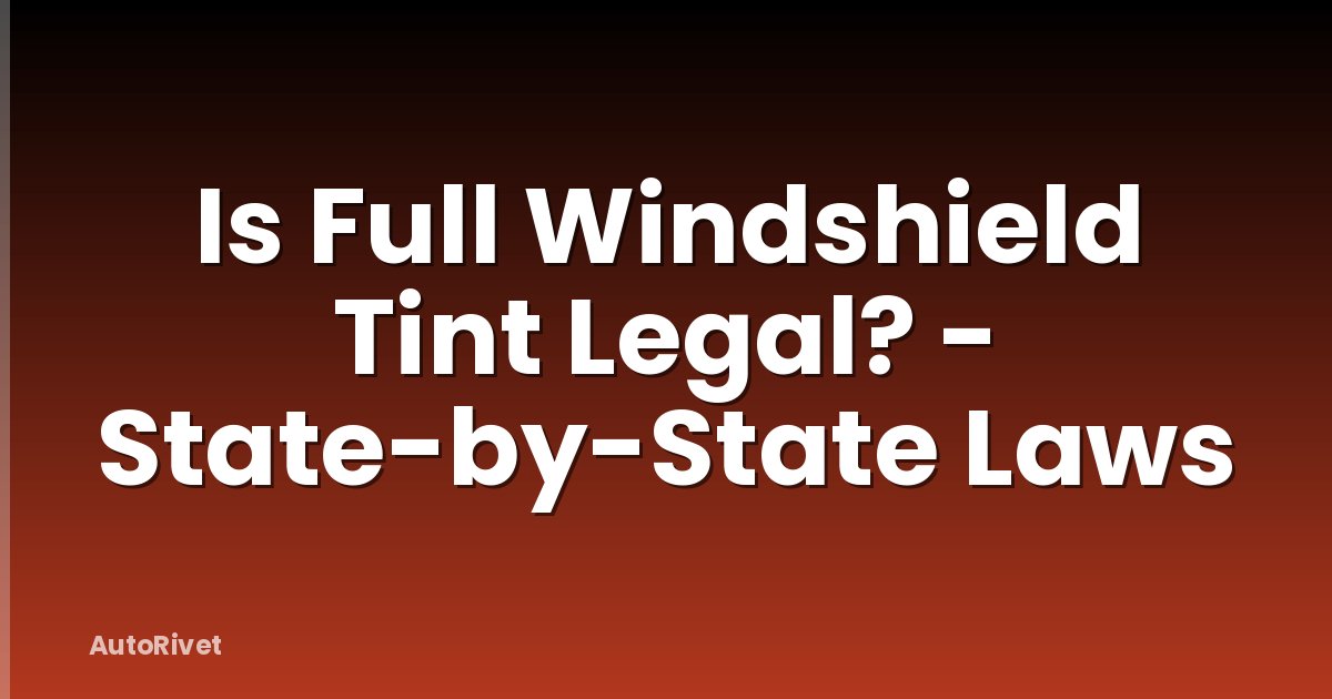Is Full Windshield Tint Legal? - State-by-State Laws