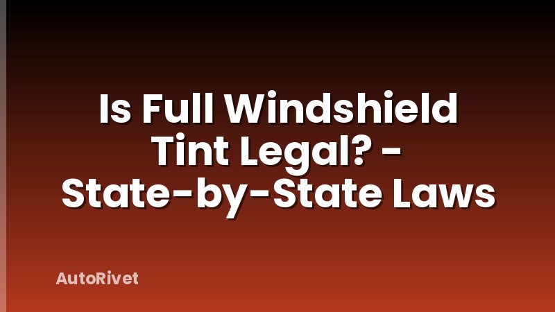 Is Full Windshield Tint Legal? - State-by-State Laws